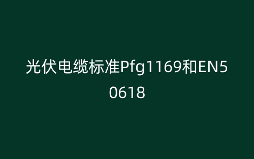 光伏電纜標(biāo)準(zhǔn)Pfg1169和EN50618(圖1)