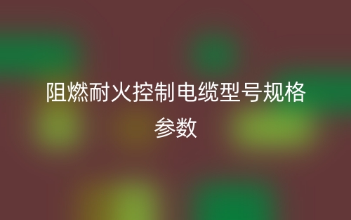 阻燃耐火控制電纜型號規(guī)格參數(shù)有哪些？(圖1)