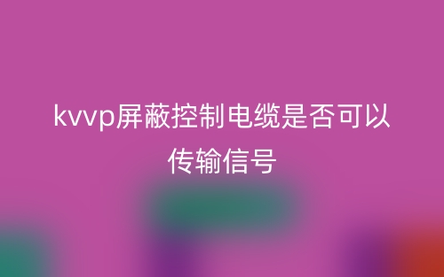 kvvp屏蔽控制電纜是否可以傳輸信號(hào)？(圖1)