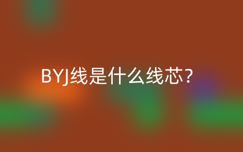 BYJ線是什么線芯？(圖1)