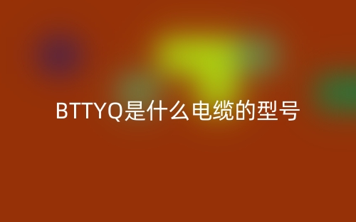 BTTYQ是什么電纜的型號(hào)是什么？(圖1)