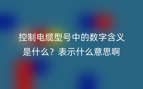 控制電纜型號中的數字含義是什么？表示什么意思啊(圖1)