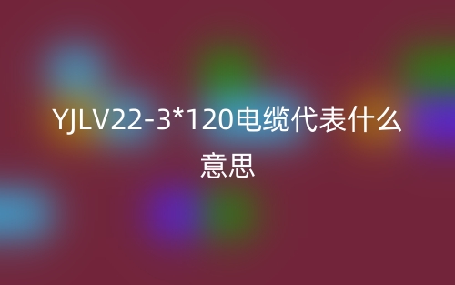 YJLV22-3*120電纜代表什么意思？(圖1)