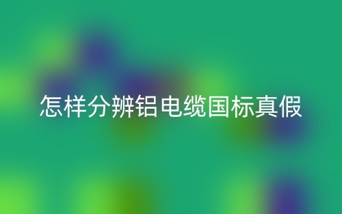 怎樣分辨鋁電纜國標真假？(圖1)