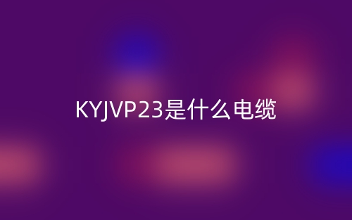 KYJVP23是什么電纜？(圖1)