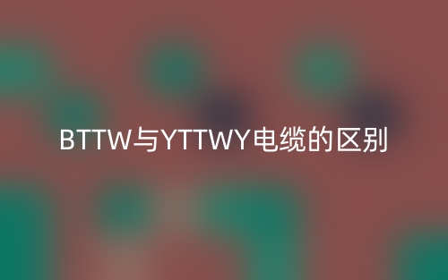 BTTW與YTTWY電纜有什么區(qū)別？(圖1)