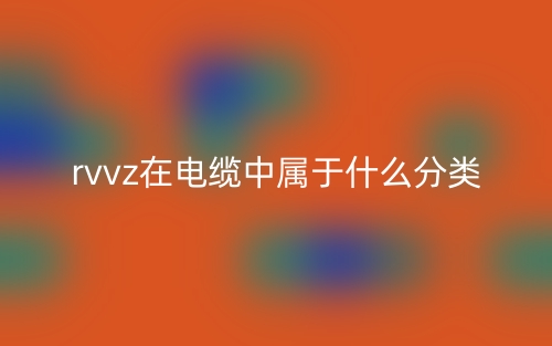 rvvz在電纜中屬于什么分類？(圖1)