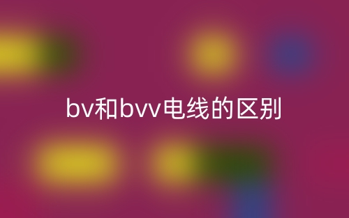 bv和bvv電線的區(qū)別是什么？(圖1)