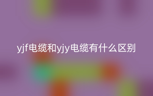 yjf電纜和yjy電纜有什么區(qū)別？(圖1)