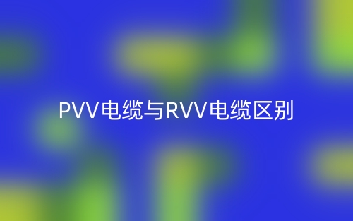 PVV電纜與RVV電纜的區(qū)別是什么？(圖1)