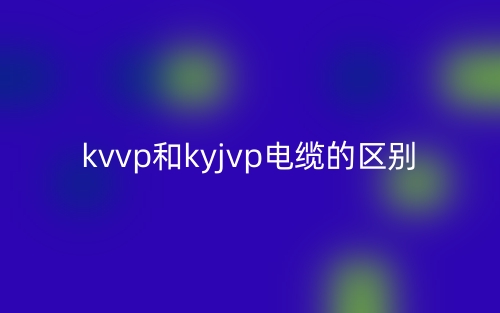 kvvp和kyjvp電纜的區(qū)別是什么？(圖1)