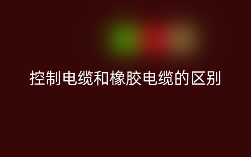 控制電纜和橡膠電纜的區(qū)別是什么？(圖1)