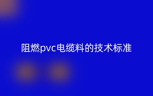 阻燃pvc電纜料的技術(shù)標(biāo)準(zhǔn)是什么？(圖1)