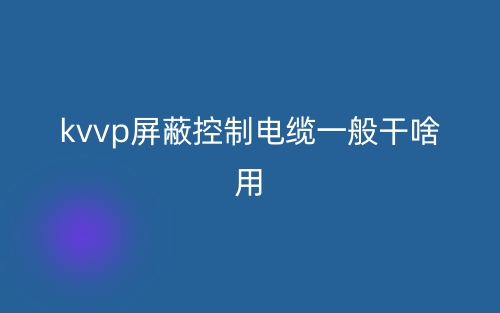 kvvp屏蔽控制電纜一般干啥用？(圖1)