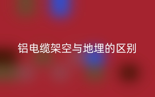 鋁電纜架空與地埋的區(qū)別是什么？(圖1)