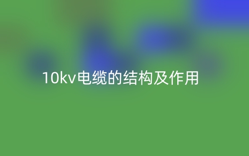 10kv電纜的結(jié)構(gòu)及作用是什么？(圖1)