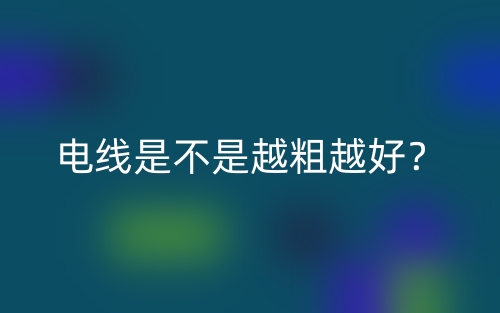 電線是不是越粗越好？(圖1)