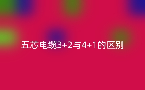 五芯電纜3+2與4+1的區(qū)別是什么？(圖1)