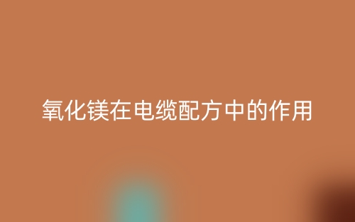 氧化鎂在電纜配方中的作用是什么？(圖1)