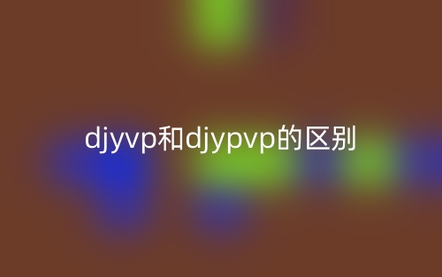 djyvp和djypvp的區(qū)別是什么？(圖1)