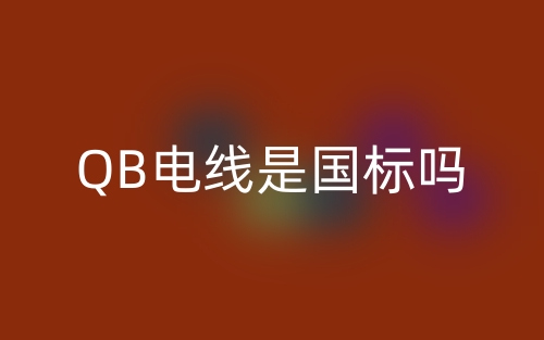 QB電線是國(guó)標(biāo)嗎？(圖1)
