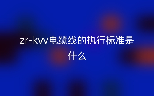 zr-kvv電纜線的執(zhí)行標準是什么？(圖1)