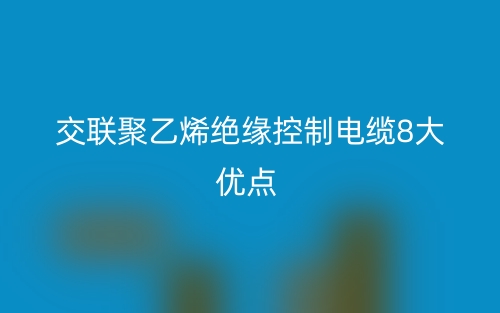 交聯(lián)聚乙烯絕緣控制電纜8大優(yōu)點(圖1)