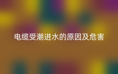 電纜受潮進(jìn)水的原因及危害(圖1)