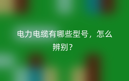電力電纜有哪些型號(hào)，怎么辨別？(圖1)