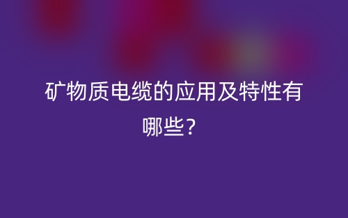礦物質(zhì)電纜的應(yīng)用及特性有哪些？(圖1)