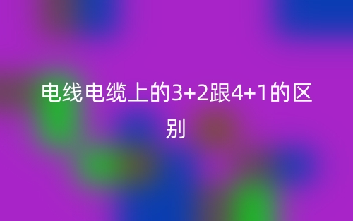 電線電纜上的3+2跟4+1的區(qū)別是什么？(圖1)