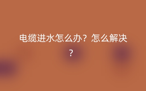 電纜進(jìn)水怎么辦？怎么解決？(圖1)