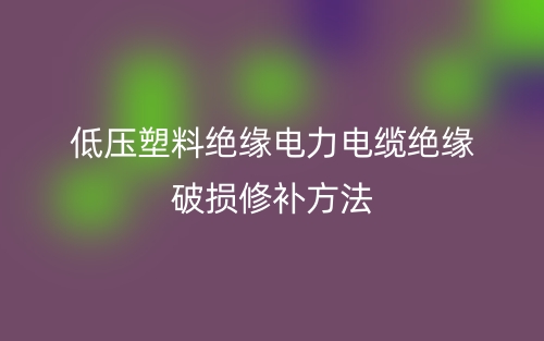 低壓塑料絕緣電力電纜絕緣破損修補方法(圖1)