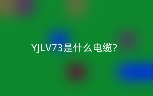 YJLV73是什么電纜？(圖1)