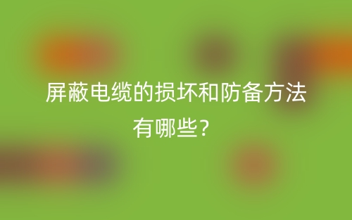 屏蔽電纜的損壞和防備方法有哪些？(圖1)