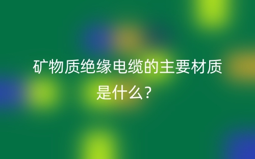 礦物質(zhì)絕緣電纜的主要材質(zhì)是什么？(圖1)
