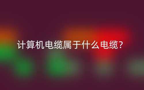 計(jì)算機(jī)電纜屬于什么電纜？(圖1)