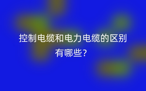 控制電纜和電力電纜的區(qū)別有哪些？(圖1)