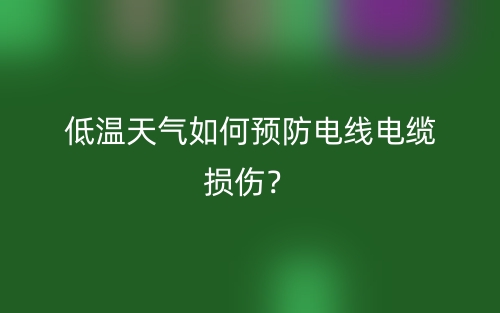 低溫天氣如何預(yù)防電線電纜損傷？(圖1)