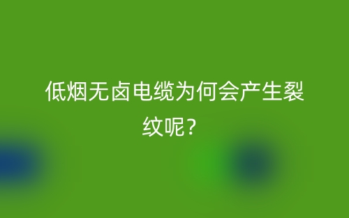 低煙無鹵電纜為何會產(chǎn)生裂紋呢？(圖1)