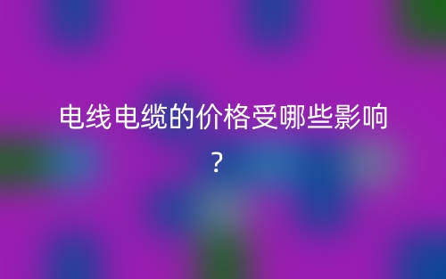 電線電纜的價格受哪些影響？(圖1)