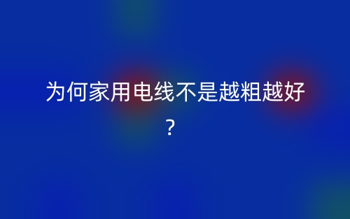 為何家用電線不是越粗越好？(圖1)
