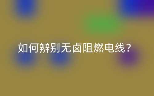 如何辨別無鹵阻燃電線？(圖1)
