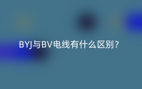 BYJ與BV電線有什么區(qū)別？(圖1)