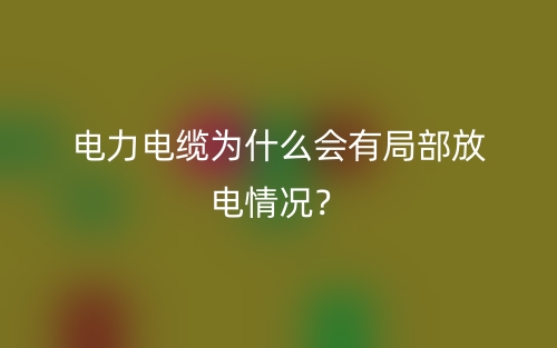 電力電纜為什么會有局部放電情況？(圖1)