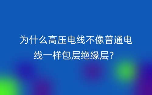 為什么高壓電線不像普通電線一樣包層絕緣層？(圖1)
