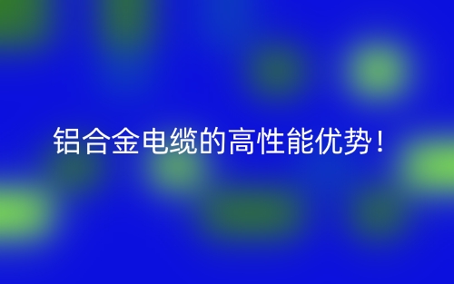 鋁合金電纜的高性能優(yōu)勢！(圖1)