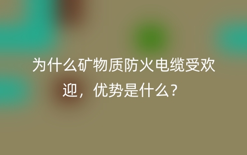 為什么礦物質(zhì)防火電纜受歡迎，優(yōu)勢是什么？(圖1)