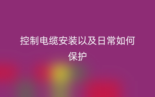 控制電纜安裝以及日常如何保護(圖1)