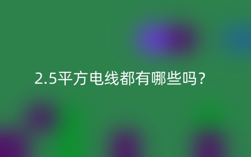 2.5平方電線都有哪些嗎？(圖1)